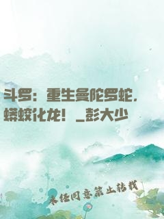 斗罗：重生曼陀罗蛇，蟒蛟化龙！