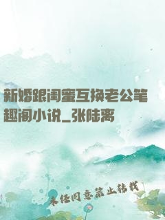 新婚跟闺蜜互换老公笔趣阁小说