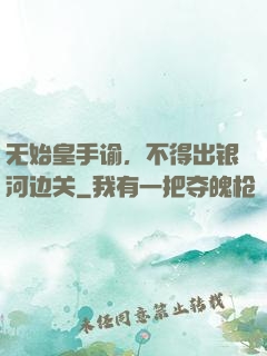 无始皇手谕，不得出银河边关