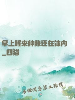 早上醒来肿胀还在体内