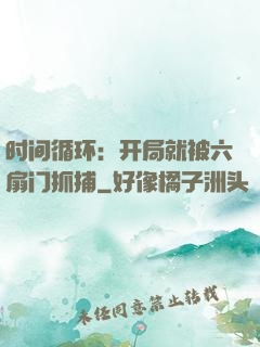 时间循环：开局就被六扇门抓捕