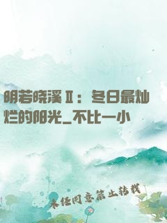 明若晓溪Ⅱ：冬日最灿烂的阳光