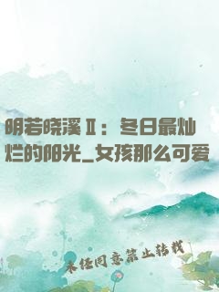 明若晓溪Ⅱ：冬日最灿烂的阳光