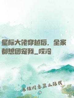 星际大佬穿越后，全家都想团宠我