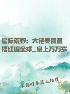 星际荒野：大佬美食直播红遍全球