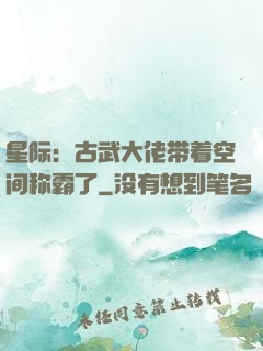 星际：古武大佬带着空间称霸了