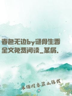 春色无边by谜骨生香全文免费阅读