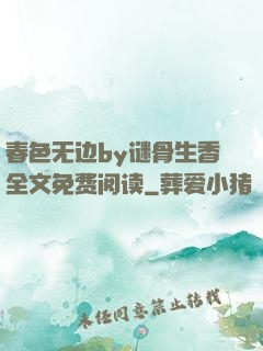 春色无边by谜骨生香全文免费阅读