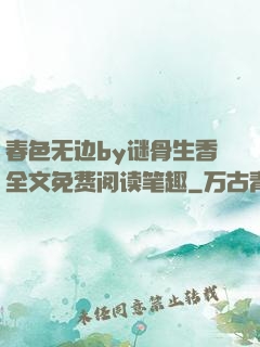 春色无边by谜骨生香全文免费阅读笔趣