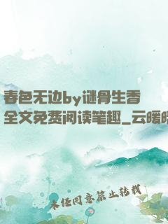春色无边by谜骨生香全文免费阅读笔趣