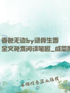 春色无边by谜骨生香全文免费阅读笔趣