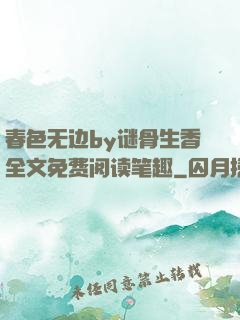 春色无边by谜骨生香全文免费阅读笔趣