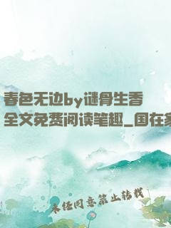 春色无边by谜骨生香全文免费阅读笔趣