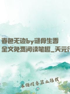 春色无边by谜骨生香全文免费阅读笔趣