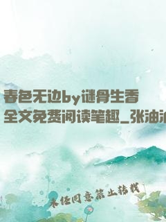 春色无边by谜骨生香全文免费阅读笔趣