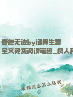 春色无边by谜骨生香全文免费阅读笔趣