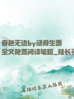 春色无边by谜骨生香全文免费阅读笔趣