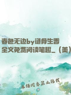 春色无边by谜骨生香全文免费阅读笔趣