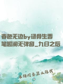 春色无边by谜骨生香笔趣阁无弹窗