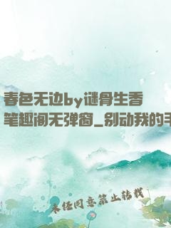 春色无边by谜骨生香笔趣阁无弹窗