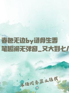 春色无边by谜骨生香笔趣阁无弹窗