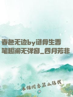 春色无边by谜骨生香笔趣阁无弹窗