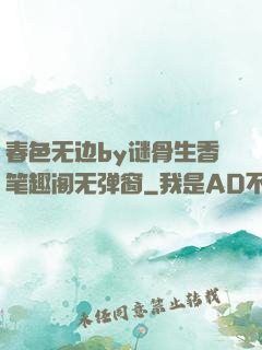 春色无边by谜骨生香笔趣阁无弹窗