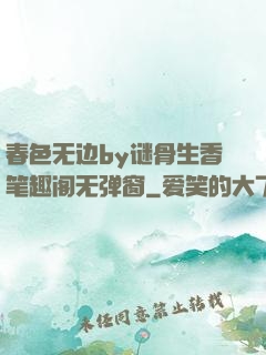 春色无边by谜骨生香笔趣阁无弹窗