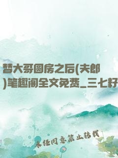 替大哥圆房之后(夫郎)笔趣阁全文免费