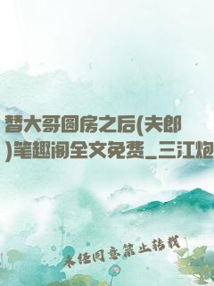 替大哥圆房之后(夫郎)笔趣阁全文免费