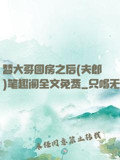 替大哥圆房之后(夫郎)笔趣阁全文免费