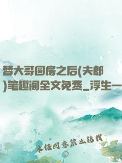 替大哥圆房之后(夫郎)笔趣阁全文免费