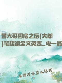 替大哥圆房之后(夫郎)笔趣阁全文免费