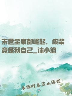 末世全家都崛起，废柴竟是我自己