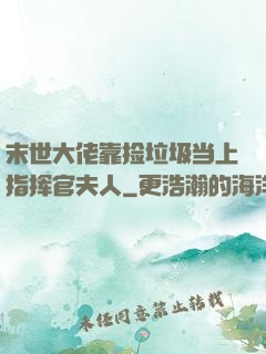 末世大佬靠捡垃圾当上指挥官夫人