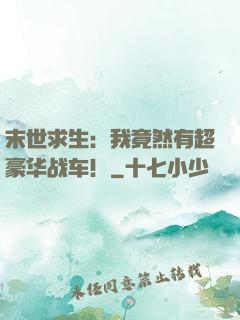 末世求生：我竟然有超豪华战车！