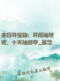 末日开宝箱：开局抽坦克，十天抽机甲