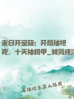 末日开宝箱：开局抽坦克，十天抽机甲
