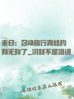 末日：召唤旅行青蛙的我无敌了