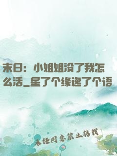 末日：小姐姐没了我怎么活