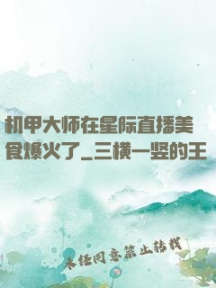 机甲大师在星际直播美食爆火了