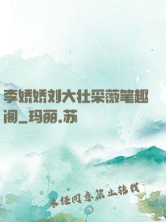 李娇娇刘大壮采薇笔趣阁
