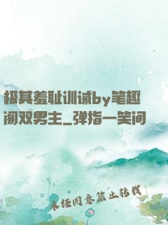 极其羞耻训诫by笔趣阁双男主
