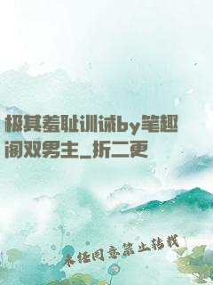 极其羞耻训诫by笔趣阁双男主