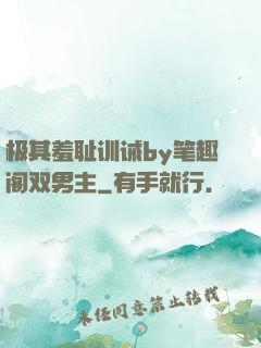 极其羞耻训诫by笔趣阁双男主
