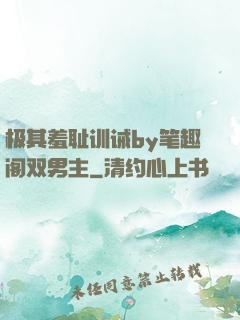 极其羞耻训诫by笔趣阁双男主