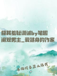 极其羞耻训诫by笔趣阁双男主