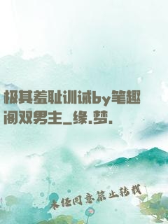 极其羞耻训诫by笔趣阁双男主