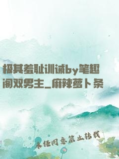 极其羞耻训诫by笔趣阁双男主