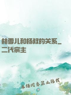 林雪儿和杨叔的关系